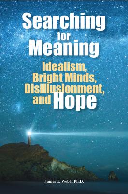 Searching for Meaning: Idealism, Bright Minds, Disillusionment, and Hope by Webb, James T.