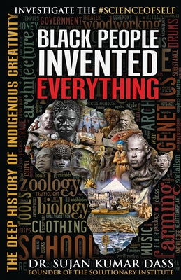 Black People Invented Everything: The Deep History of Indigenous Creativity by Dass, Sujan Kumar