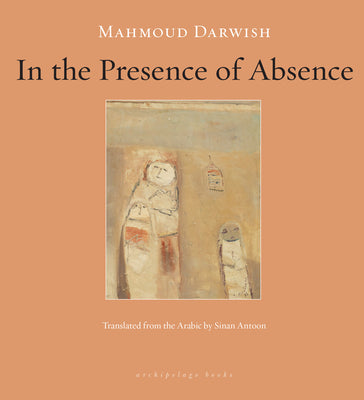 In the Presence of Absence by Darwish, Mahmoud