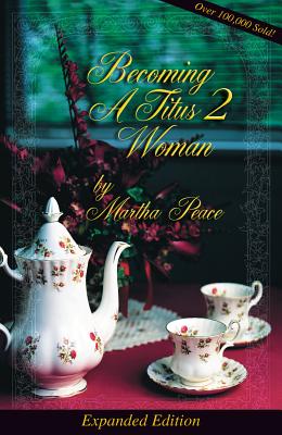 Becoming a Titus 2 Woman: A Bible Study by Peace, Martha