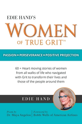 Edie Hand's Women of True Grit: Passion - Perserverance- Positive Projection by Hand, Edie