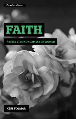 Faith: A Bible Study on James for Women by Folmar, Keri