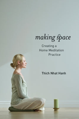 Making Space: Creating a Home Meditation Practice by Nhat Hanh, Thich