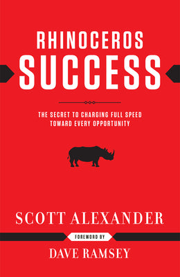 Rhinoceros Success: The Secret to Charging Full Speed Toward Every Opportunity by Alexander, Scott