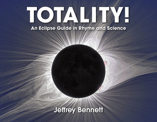 Totality!: An Eclipse Guide in Rhyme and Science by Bennett, Jeffrey