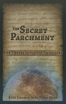 The Secret Parchment: Five Tibetan Initiation Techniques by Cinamar, Radu