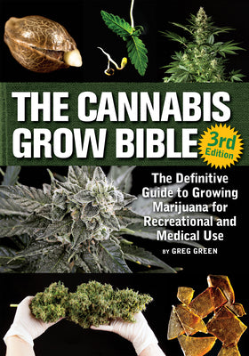The Cannabis Grow Bible: The Definitive Guide to Growing Marijuana for Recreational and Medicinal Use by Green, Greg