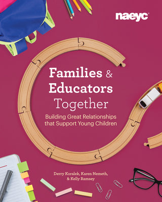 Families and Educators Together: Building Great Relationships That Support Young Children by Koralek, Derry