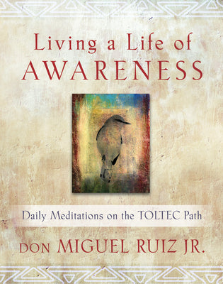 Living a Life of Awareness: Daily Meditations on the Toltec Path by Ruiz, Don Miguel