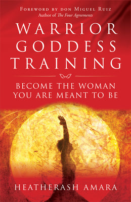 Warrior Goddess Training: Become the Woman You Are Meant to Be by Amara, Heather Ash