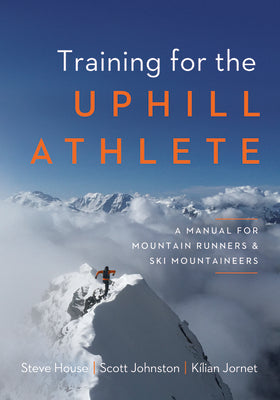 Training for the Uphill Athlete: A Manual for Mountain Runners and Ski Mountaineers by House, Steve