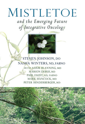 Mistletoe and the Emerging Future of Integrative Oncology by Johnson, Steven