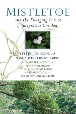Mistletoe and the Emerging Future of Integrative Oncology by Johnson, Steven