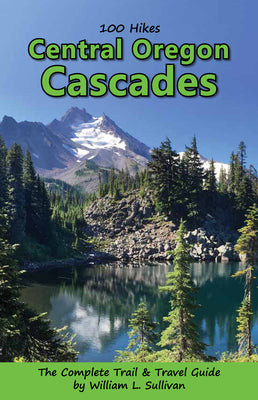100 Hikes: Central Oregon Cascades by Sullivan, William L.