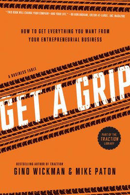 Get a Grip: How to Get Everything You Want from Your Entrepreneurial Business by Wickman, Gino