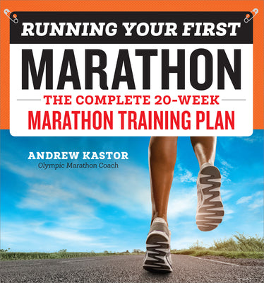 Running Your First Marathon: The Complete 20-Week Marathon Training Plan by Kastor, Andrew