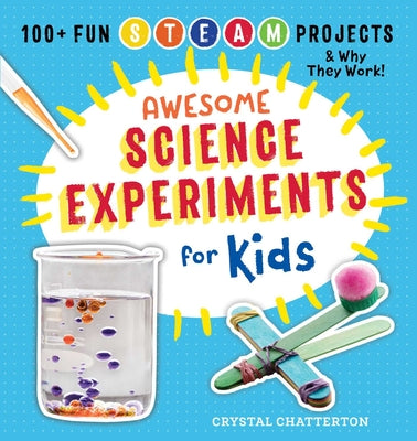 Awesome Science Experiments for Kids: 100+ Fun STEAM Projects and Why They Work by Chatterton, Crystal