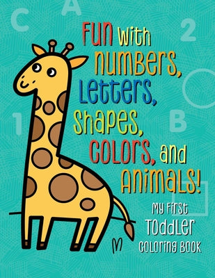 My First Toddler Coloring Book: Fun with Numbers, Letters, Shapes, Colors, and Animals! by Emelyanova, Tanya