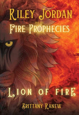 Lion of Fire: Riley Jordan and the Fire Prophecies Book 1 by Ranew, Brittany