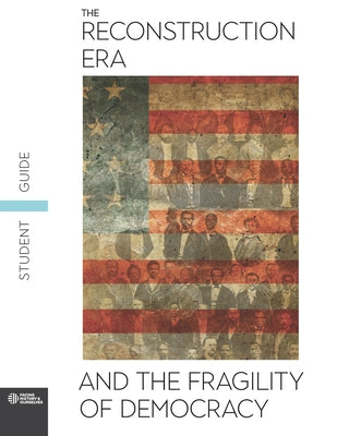 The Reconstruction Era and the Fragility of Democracy Student Guide by Facing History and Ourselves