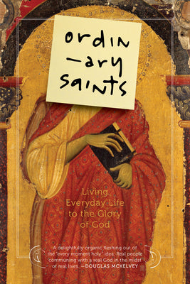 Ordinary Saints: Living Everyday Life to the Glory of God by Bustard, Ned