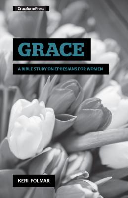 Grace: A Bible Study on Ephesians for Women by Folmar, Keri