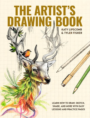 The Artist's Drawing Book: Learn How to Draw, Sketch, Shade, and More with Easy Lessons and Practice Pages by Lipscomb, Katy
