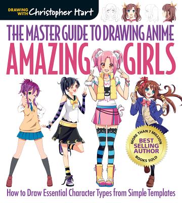The Master Guide to Drawing Anime: Amazing Girls: How to Draw Essential Character Types from Simple Templatesvolume 2 by Hart, Christopher