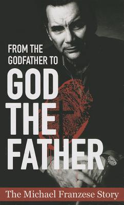 From the Godfather to God the Father: The Michael Francise Story by Francise, Michael