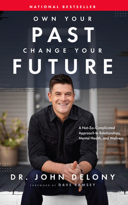 Own Your Past Change Your Future: A Not-So-Complicated Approach to Relationships, Mental Health & Wellness by Delony, John