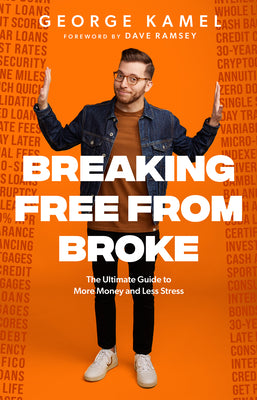 Breaking Free from Broke: The Ultimate Guide to More Money and Less Stress by Kamel, George