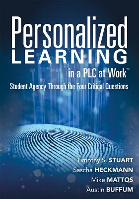 Personalized Learning in a PLC at Work TM: Student Agency Through the Four Critical Questions (Develop Innovative Plc- And Rti-Based Personalized Lear by Stuart, Timothy S.