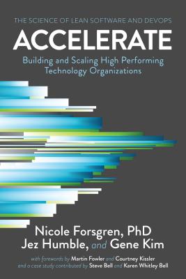 Accelerate: The Science of Lean Software and DevOps: Building and Scaling High Performing Technology Organizations by Forsgren Phd, Nicole