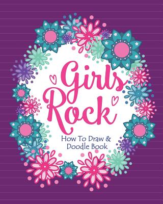 Girls Rock! - How To Draw and Doodle Book: A Fun Activity Book for Girls and Children Ages 6, 7, 8, 9, 10, 11, and 12 Years Old - A Funny Arts and Cra by Sisters, Soul