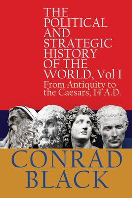 The Political and Strategic History of the World, Vol I: From Antiquity to the Caesars, 14 A.D. by Black, Conrad