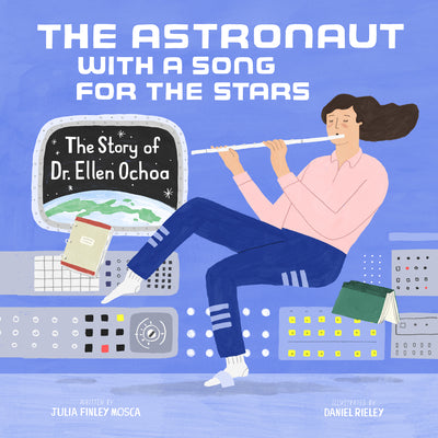 The Astronaut with a Song for the Stars: The Story of Dr. Ellen Ochoa by Finley Mosca, Julia