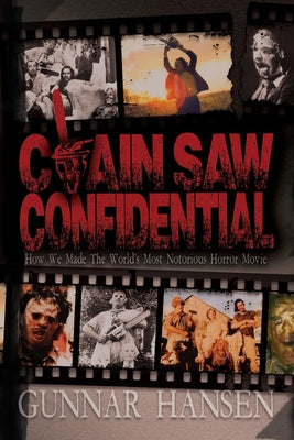 Chain Saw Confidential: How We Made The World's Most Notorious Horror Movie by Hansen, Gunnar