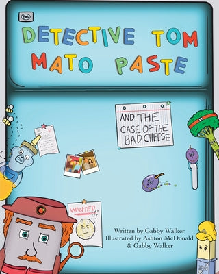 Detective Tom Mato Paste and The Case of the Bad Cheese by Walker, Gabby