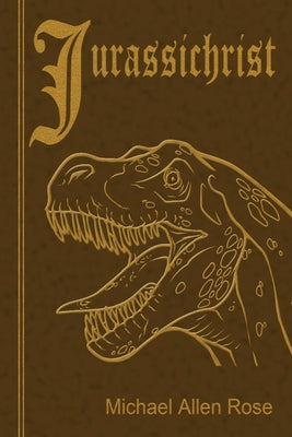 Jurassichrist by Rose, Michael Allen