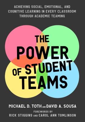Power of Student Teams: Achieving Social, Emotional, and Cognitive Learning in Every Classroom Through Academic Teaming by Toth, Michael D.