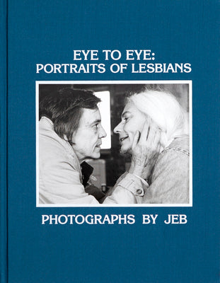 Eye to Eye: Portraits of Lesbians by Jeb