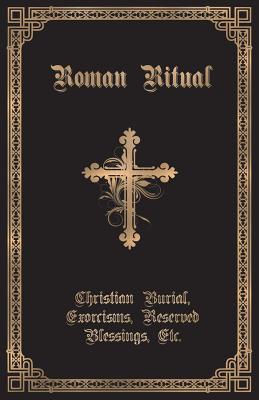 The Roman Ritual: Volume II: Christian Burial, Exorcisms, Reserved Blessings, Etc. by Weller, Philip T.