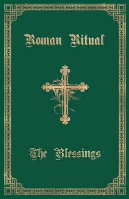 The Roman Ritual: Volume III: The Blessings by Weller, Philip T.