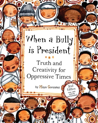 When a Bully is President: Truth and Creativity for Oppressive Times by Gonzalez, Maya Christina