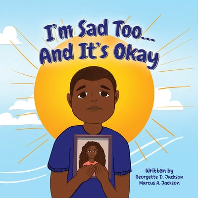 I'm Sad Too...And It's Okay by Jackson, Georgette D.