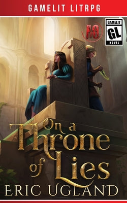 On a Throne of Lies: A Gamelit/LitRPG Adventure by Ugland, Eric