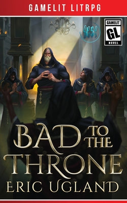 Bad to the Throne: A LitRPG/Gamelit Adventure by Ugland, Eric