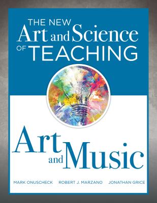 New Art and Science of Teaching Art and Music: (Effective Teaching Strategies Designed for Music and Art Education) by Onuscheck, Mark