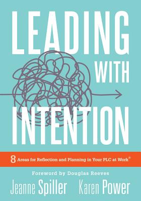 Leading with Intention: Leading with Intention: Eight Areas for Reflection and Planning in Your PLC at Work(r) (40+ Educational Leadership Pra by Spiller, Jeanne