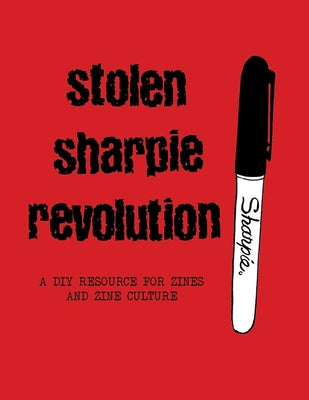 Stolen Sharpie Revolution: A DIY Zine Resource by Wrekk, Alex